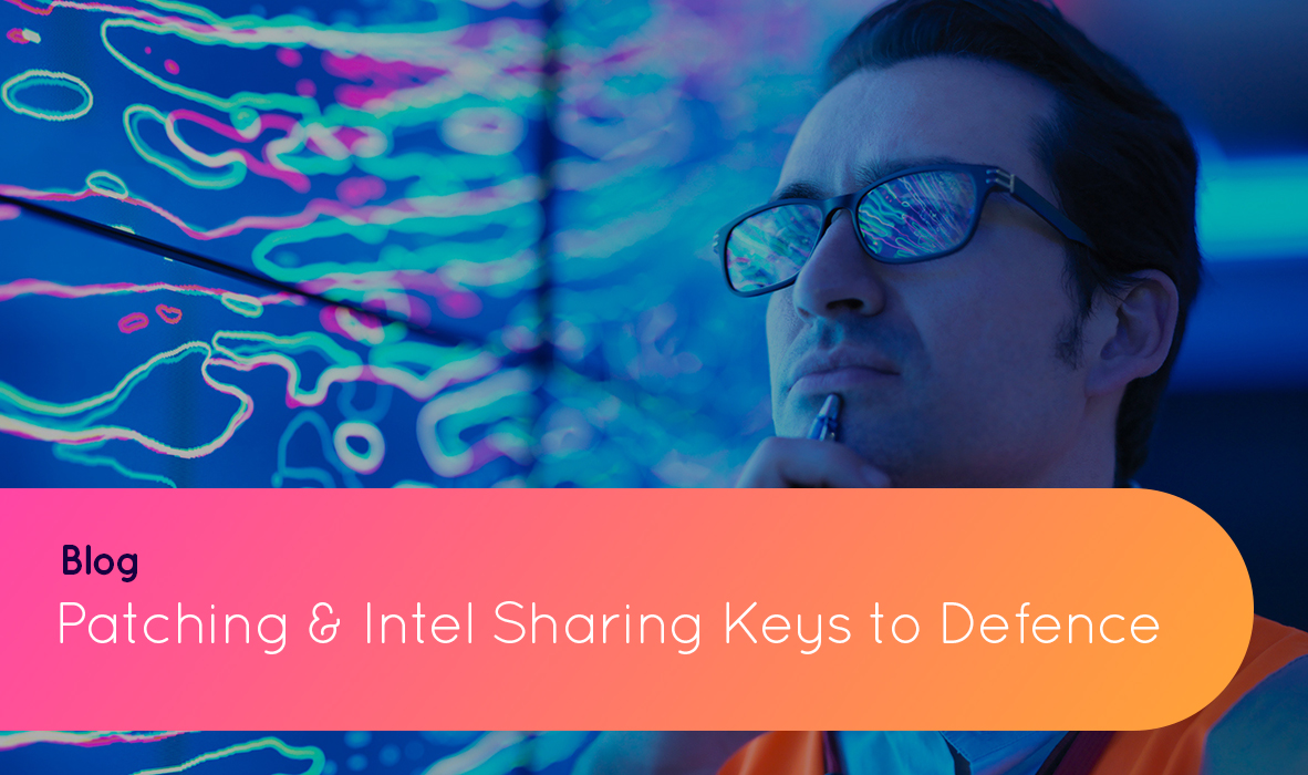 Rapid patching and the sharing of threat intel are key to strengthening business defences